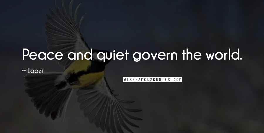 Laozi Quotes: Peace and quiet govern the world.