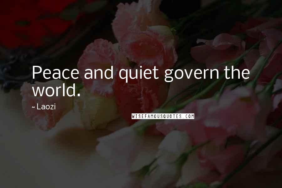 Laozi Quotes: Peace and quiet govern the world.