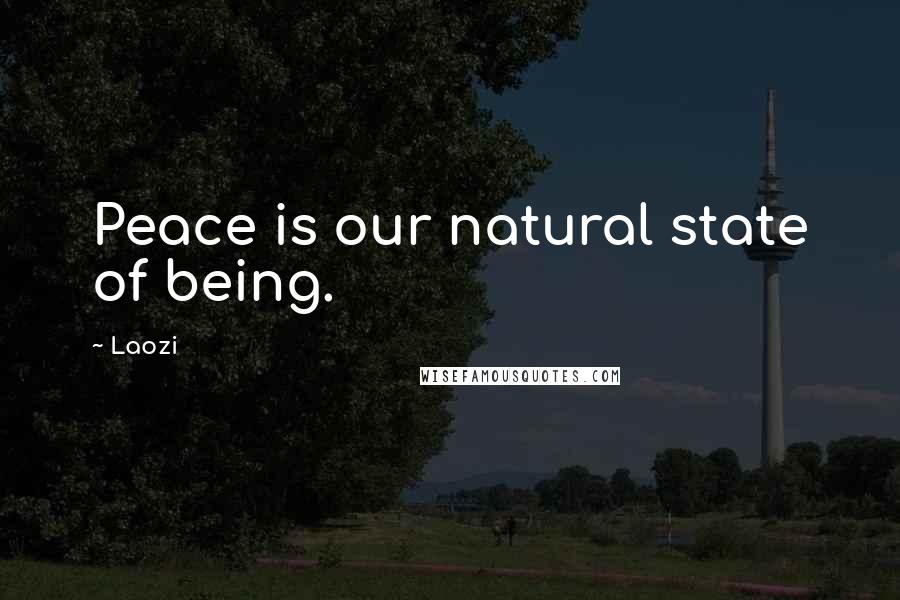 Laozi Quotes: Peace is our natural state of being.