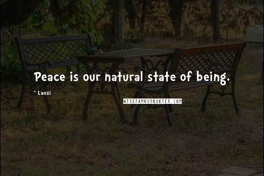 Laozi Quotes: Peace is our natural state of being.