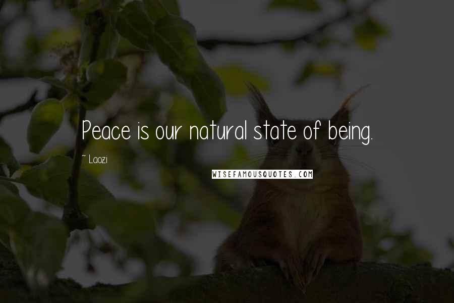 Laozi Quotes: Peace is our natural state of being.