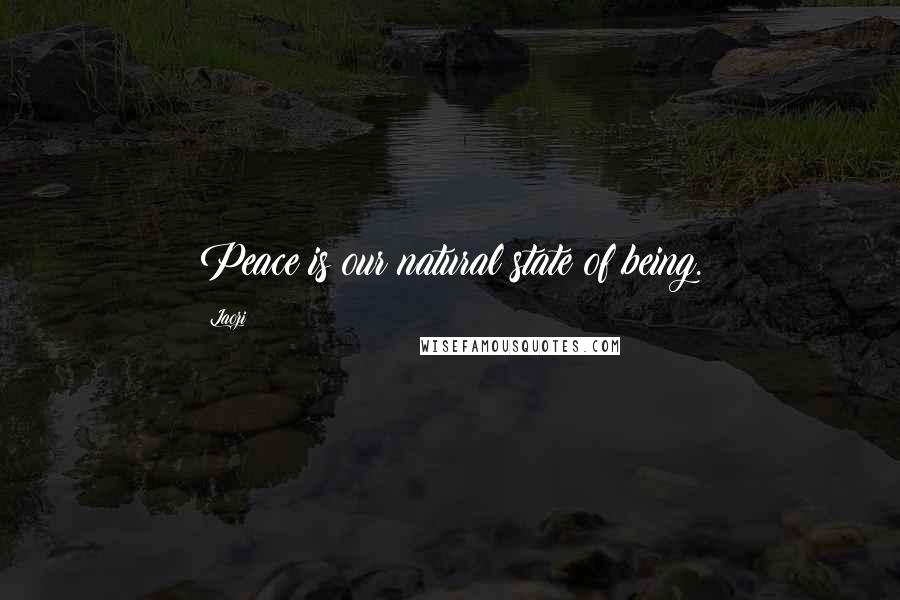 Laozi Quotes: Peace is our natural state of being.