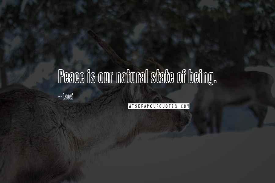 Laozi Quotes: Peace is our natural state of being.