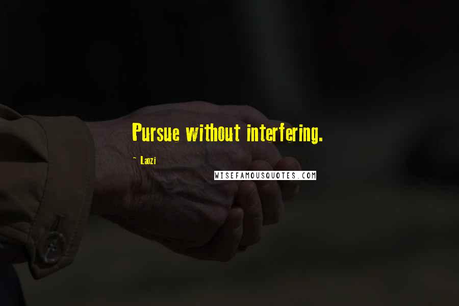 Laozi Quotes: Pursue without interfering.