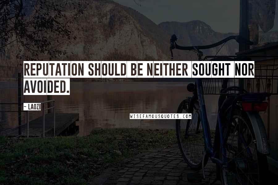 Laozi Quotes: Reputation should be neither sought nor avoided.