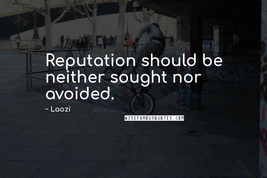 Laozi Quotes: Reputation should be neither sought nor avoided.