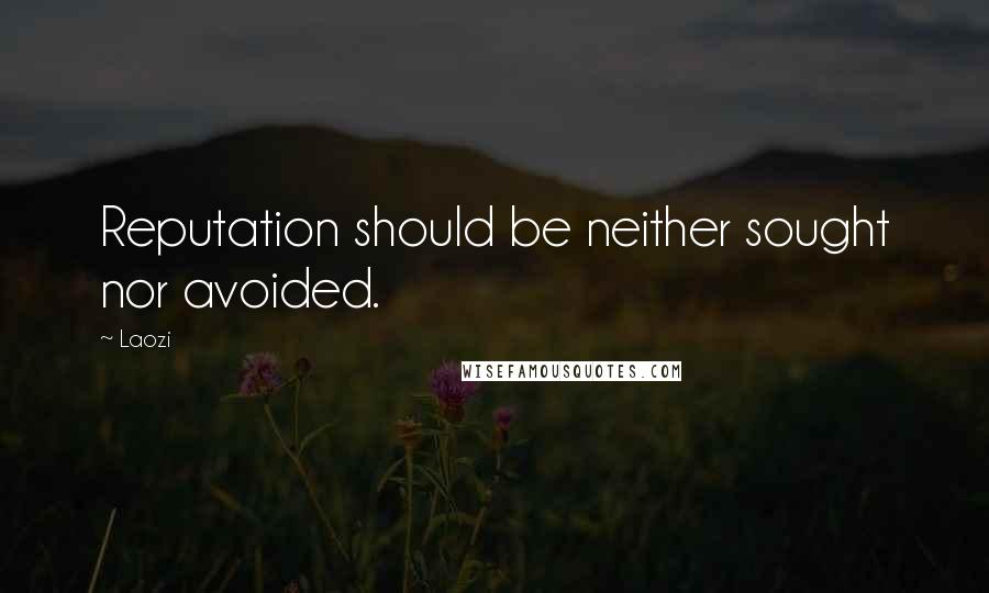 Laozi Quotes: Reputation should be neither sought nor avoided.