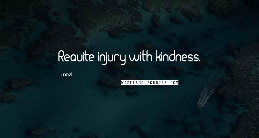 Laozi Quotes: Requite injury with kindness.