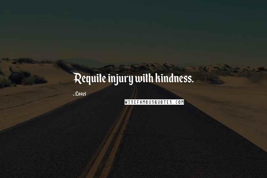 Laozi Quotes: Requite injury with kindness.