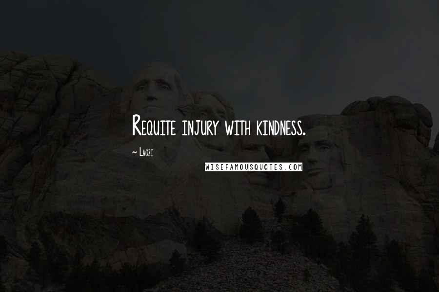 Laozi Quotes: Requite injury with kindness.