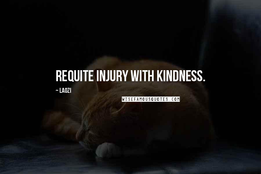 Laozi Quotes: Requite injury with kindness.