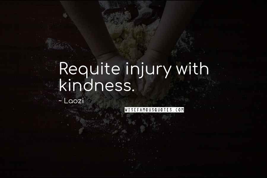 Laozi Quotes: Requite injury with kindness.