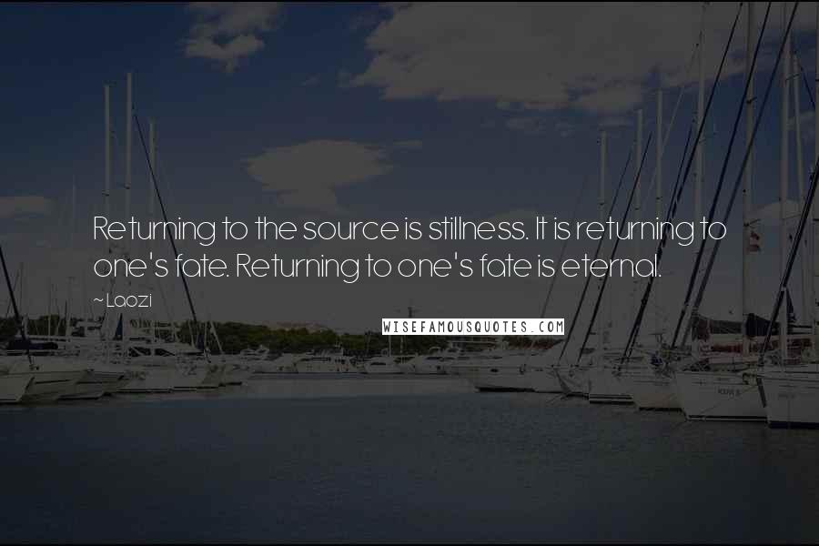 Laozi Quotes: Returning to the source is stillness. It is returning to one's fate. Returning to one's fate is eternal.