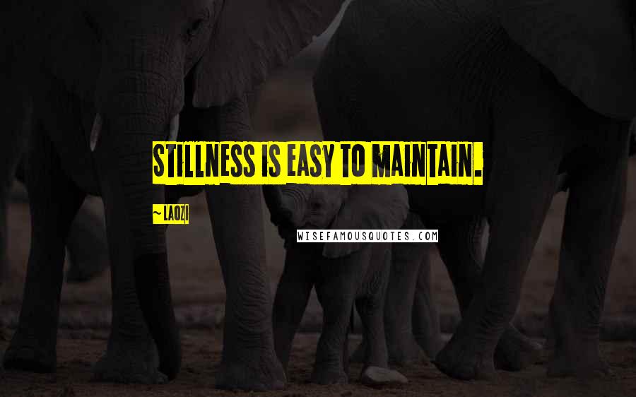 Laozi Quotes: Stillness is easy to maintain.