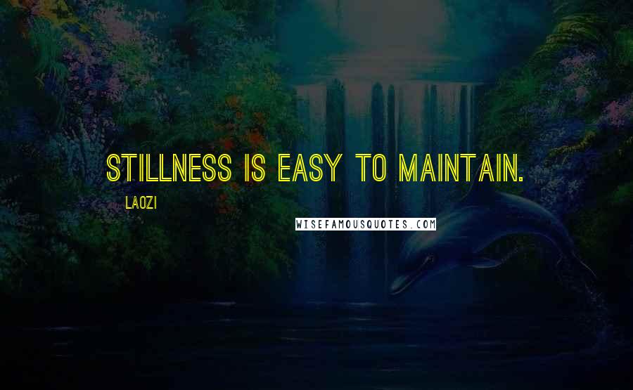 Laozi Quotes: Stillness is easy to maintain.
