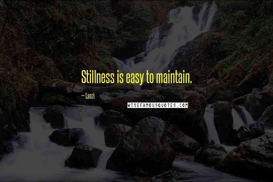 Laozi Quotes: Stillness is easy to maintain.