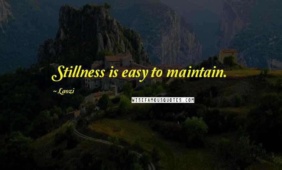 Laozi Quotes: Stillness is easy to maintain.