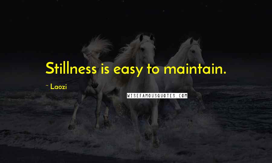 Laozi Quotes: Stillness is easy to maintain.