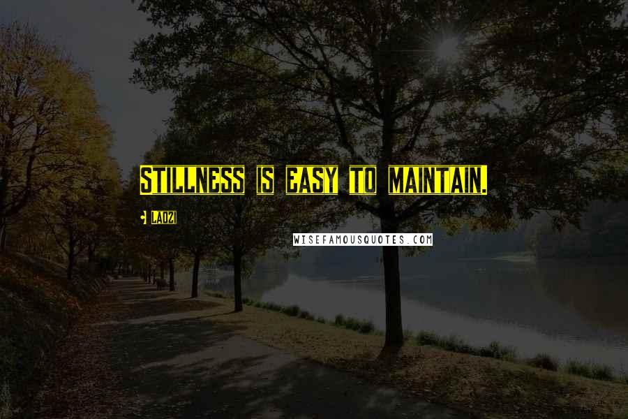 Laozi Quotes: Stillness is easy to maintain.