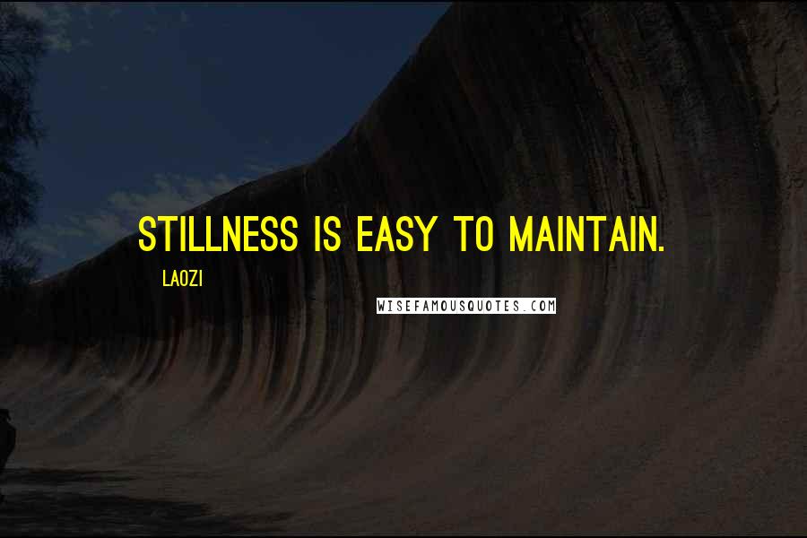 Laozi Quotes: Stillness is easy to maintain.