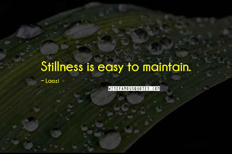 Laozi Quotes: Stillness is easy to maintain.