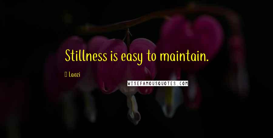 Laozi Quotes: Stillness is easy to maintain.