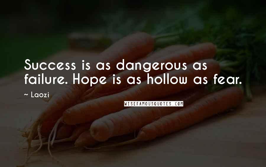 Laozi Quotes: Success is as dangerous as failure. Hope is as hollow as fear.