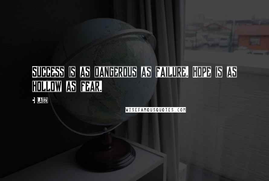 Laozi Quotes: Success is as dangerous as failure. Hope is as hollow as fear.