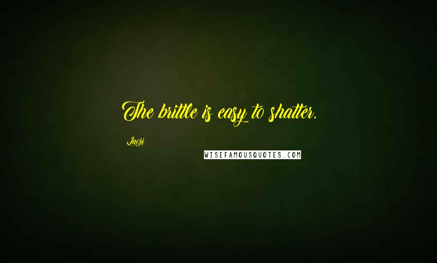 Laozi Quotes: The brittle is easy to shatter.