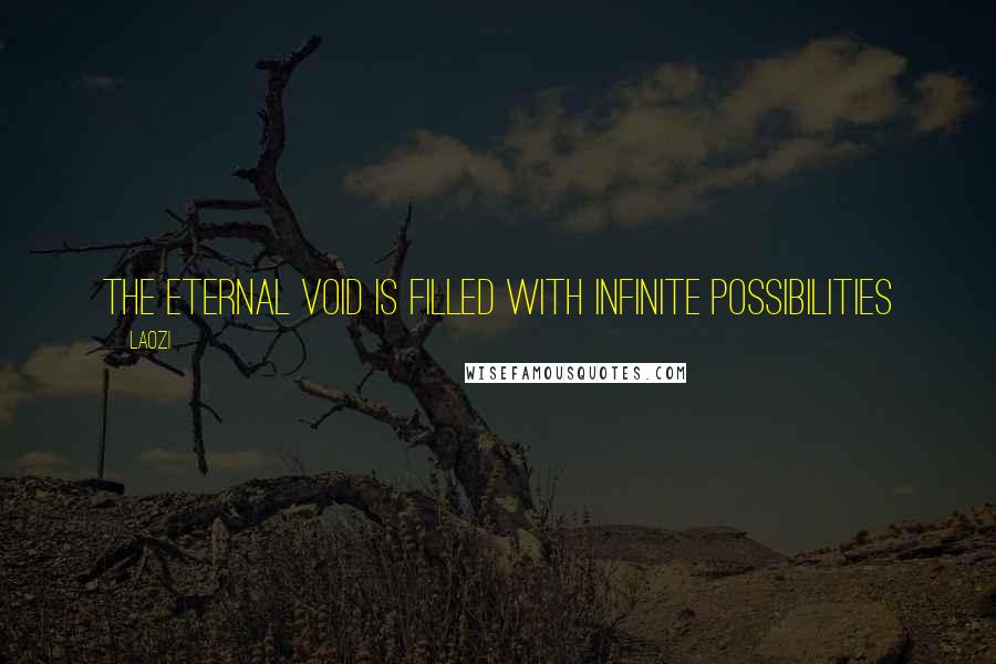 Laozi Quotes: The eternal void is filled with infinite possibilities