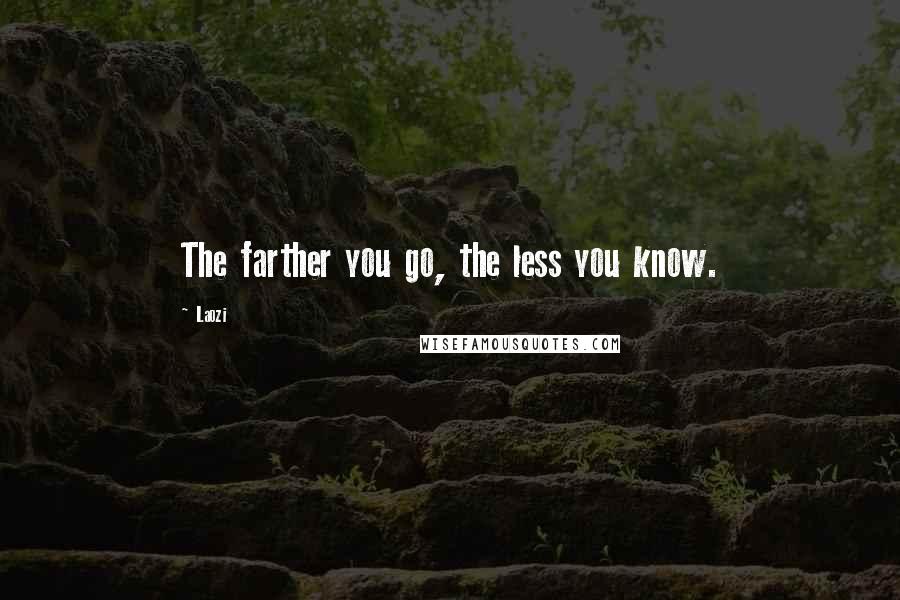Laozi Quotes: The farther you go, the less you know.