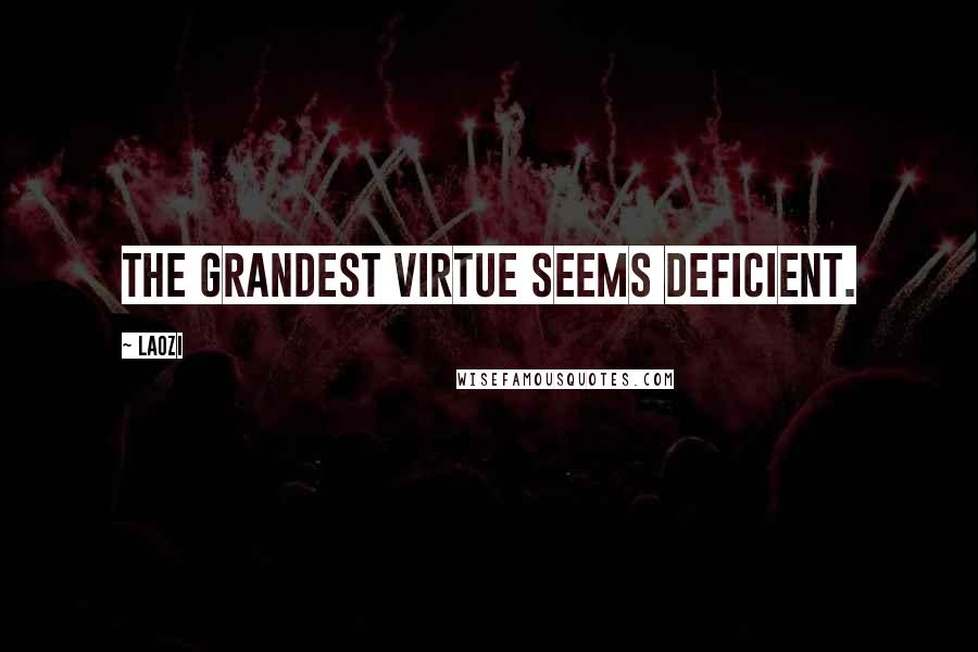 Laozi Quotes: The grandest virtue seems deficient.