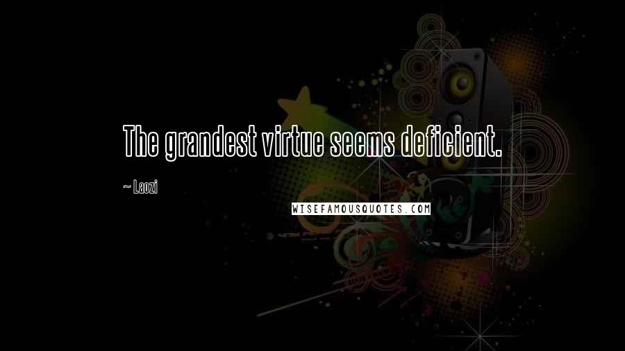 Laozi Quotes: The grandest virtue seems deficient.