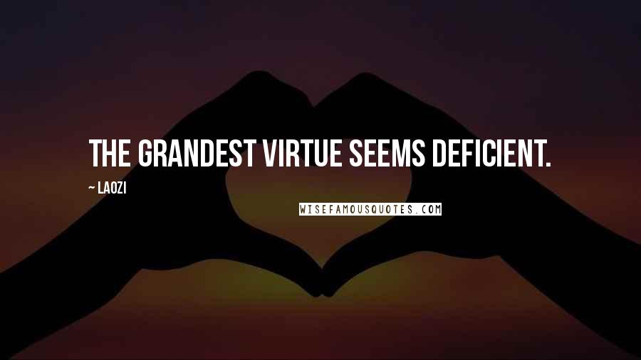 Laozi Quotes: The grandest virtue seems deficient.