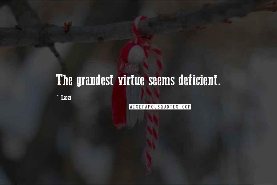 Laozi Quotes: The grandest virtue seems deficient.