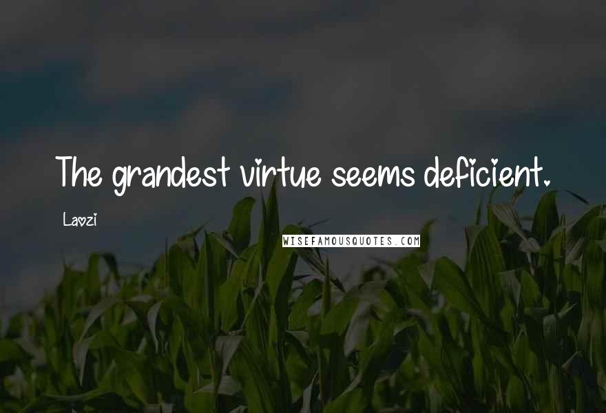 Laozi Quotes: The grandest virtue seems deficient.