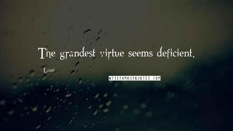 Laozi Quotes: The grandest virtue seems deficient.