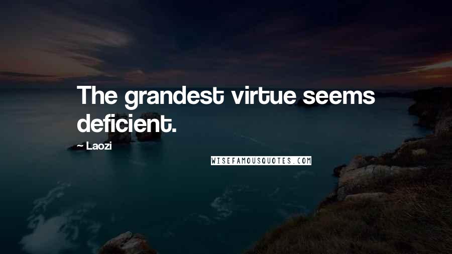 Laozi Quotes: The grandest virtue seems deficient.