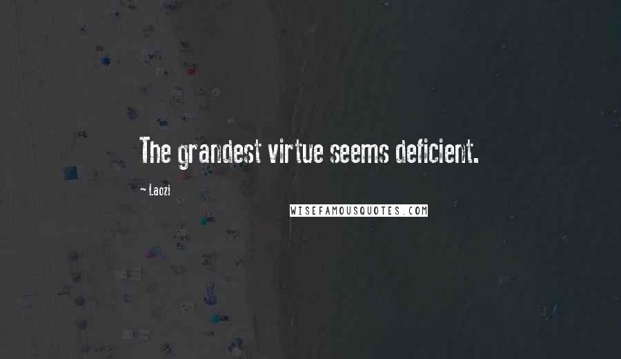 Laozi Quotes: The grandest virtue seems deficient.