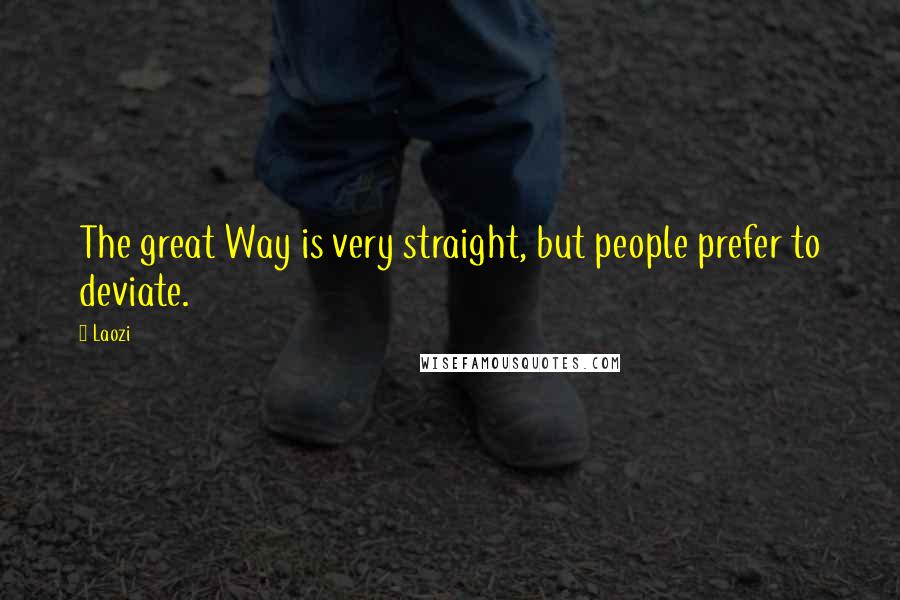 Laozi Quotes: The great Way is very straight, but people prefer to deviate.