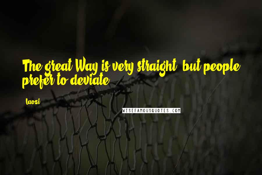 Laozi Quotes: The great Way is very straight, but people prefer to deviate.