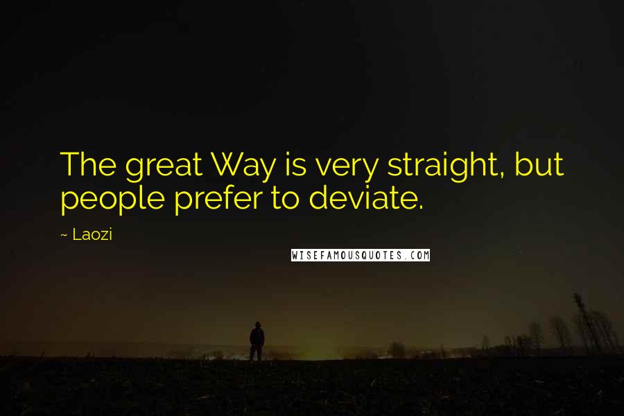 Laozi Quotes: The great Way is very straight, but people prefer to deviate.