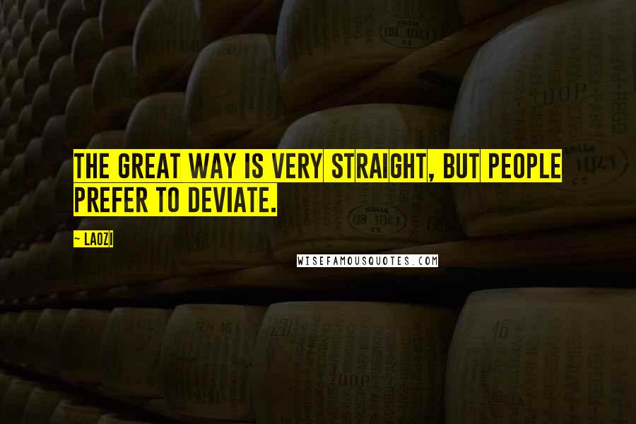 Laozi Quotes: The great Way is very straight, but people prefer to deviate.