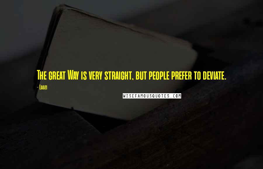 Laozi Quotes: The great Way is very straight, but people prefer to deviate.