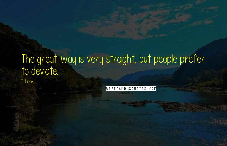 Laozi Quotes: The great Way is very straight, but people prefer to deviate.