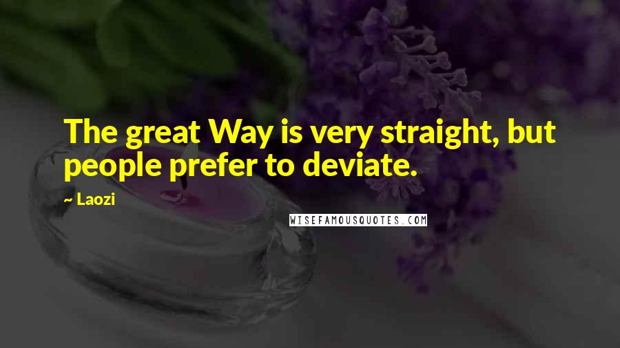 Laozi Quotes: The great Way is very straight, but people prefer to deviate.