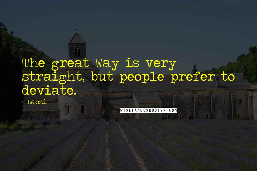 Laozi Quotes: The great Way is very straight, but people prefer to deviate.