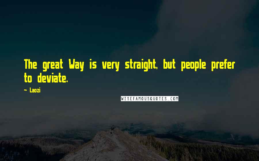 Laozi Quotes: The great Way is very straight, but people prefer to deviate.