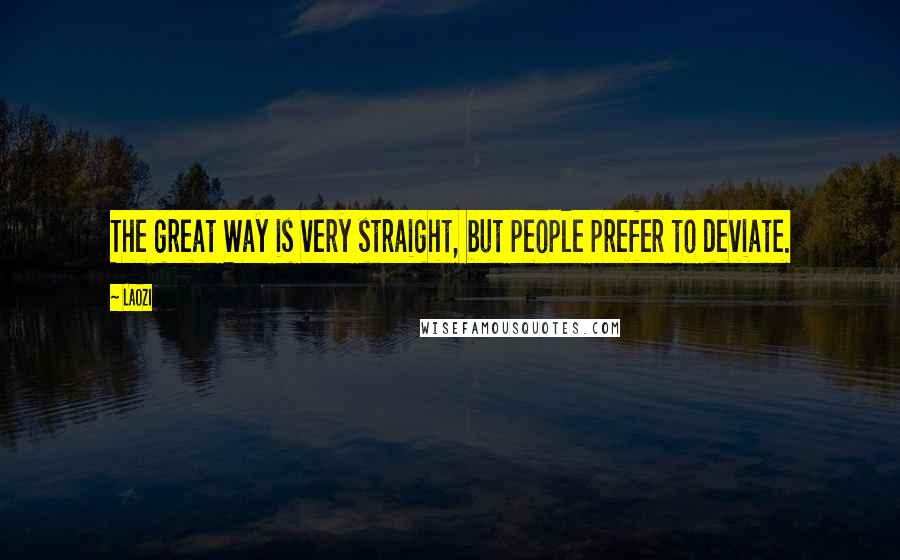 Laozi Quotes: The great Way is very straight, but people prefer to deviate.