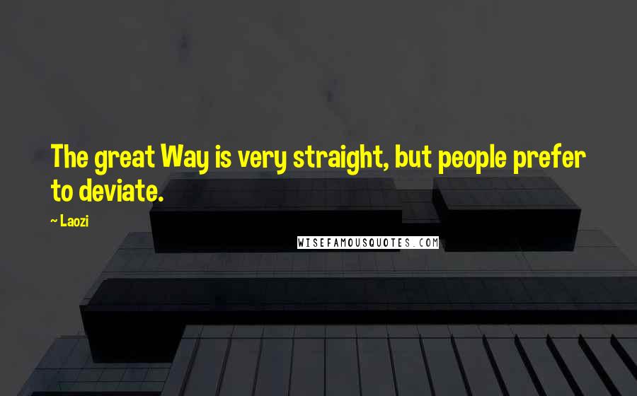 Laozi Quotes: The great Way is very straight, but people prefer to deviate.